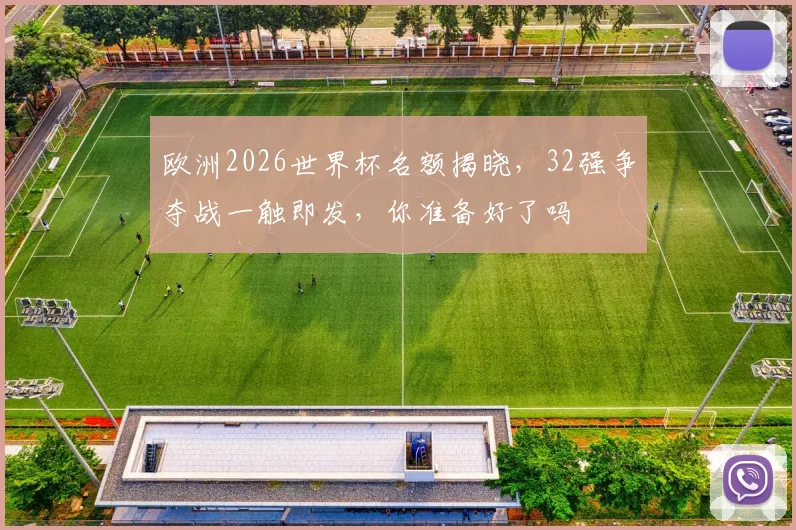 欧洲2026世界杯名额揭晓，32强争夺战一触即发，你准备好了吗