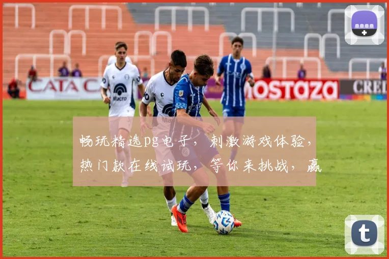 畅玩精选pg电子，刺激游戏体验，热门款在线试玩，等你来挑战，赢大奖